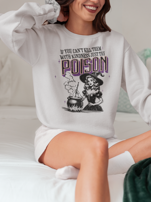 If You Can't Kill Them with Kindness, Just Try Poison Sweatshirt